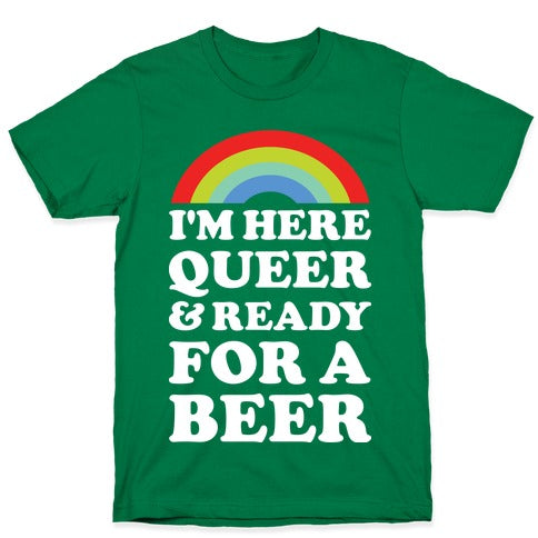 I'm Here Queer And Ready For A Beer T-Shirt